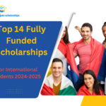 Top 14 Fully Funded Scholarships for International Students 2024-2025